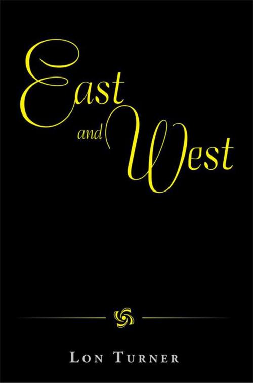 Cover of the book East and West by Lon Turner, Xlibris US