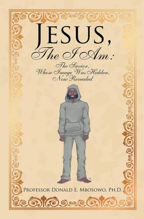 Cover of the book Jesus, the I Am: by Professor Donald E. Mbosowo Ph.D., Xlibris US