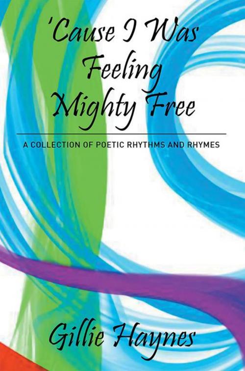 Cover of the book Cause I Was Feeling Mighty Free by Gillie Haynes, Xlibris US