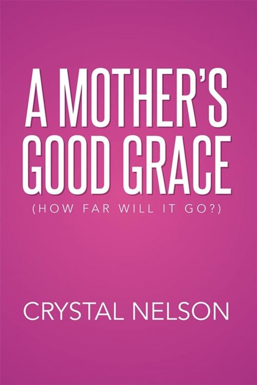 Cover of the book A Mother’S Good Grace by Crystal Nelson, Xlibris US