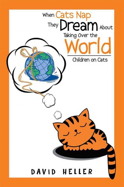 Cover of the book When Cats Nap They Dream About Taking over the World by David Heller, Xlibris US
