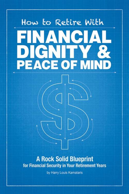 Cover of the book How to Retire with Financial Dignity and Peace of Mind by Harry Louis Kamataris, Xlibris US