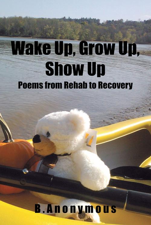 Cover of the book Wake Up, Grow Up, Show Up by B. Anonymous, AuthorHouse
