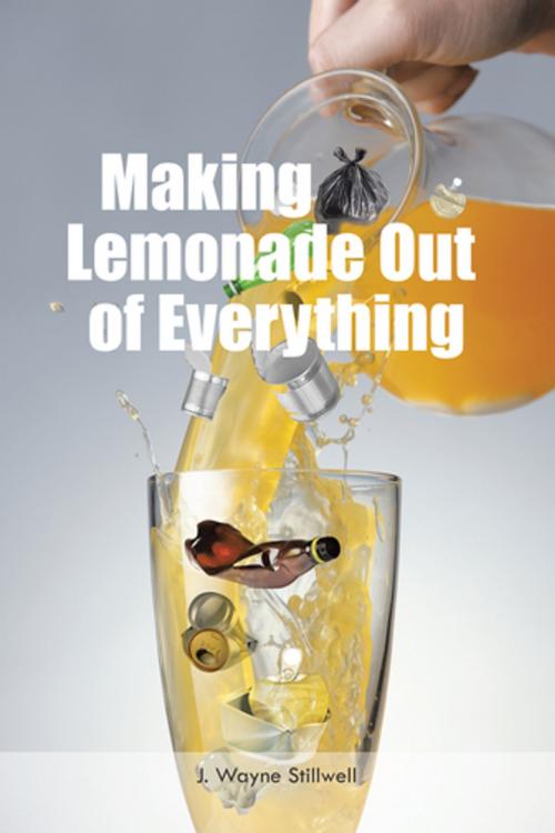 Cover of the book Making Lemonade out of Everything by J. Wayne Stillwell, AuthorHouse