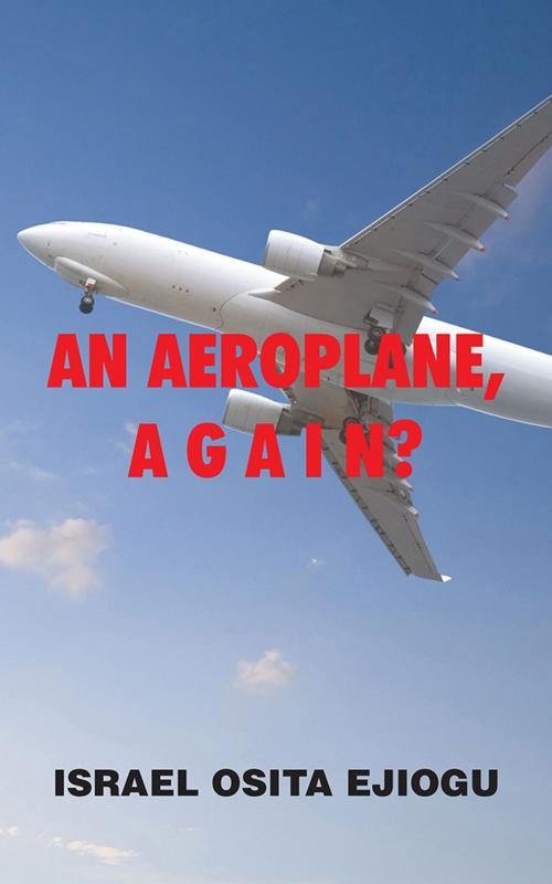 Cover of the book An Aeroplane, a G a I N? by ISRAEL OSITA EJIOGU, AuthorHouse UK