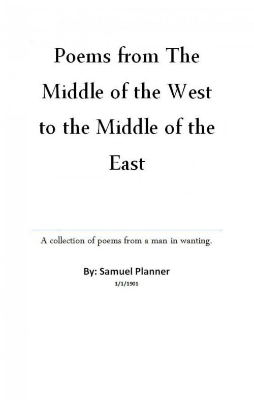 Cover of the book Poems From The Middle Of The West To The Middle Of The East by Samuel Planner, Samuel Planner