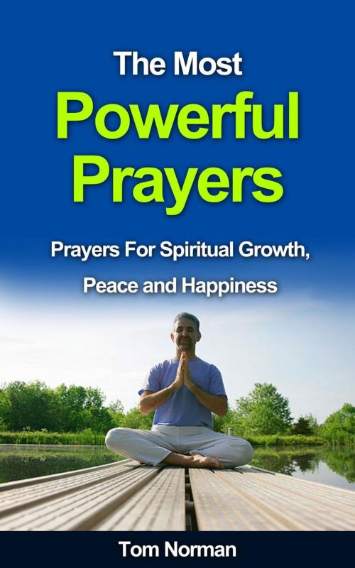 Cover of the book The Most Powerful Prayers: Prayers for Spiritual Growth, Peace and Happiness by Tom Norman, Tom Norman