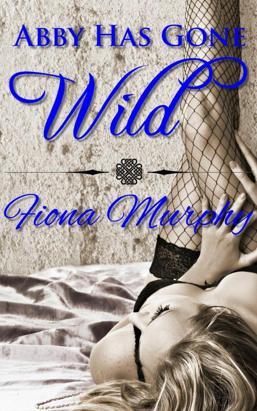 Cover of the book Abby has Gone Wild by Fiona Murphy, Fiona Murphy