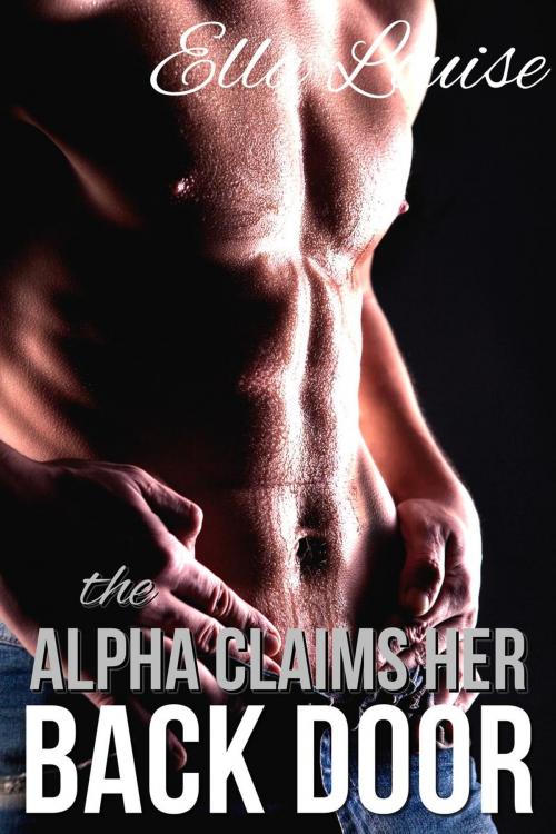 Cover of the book The Alpha Claims Her Back Door by Ella Louise, Ella Louise