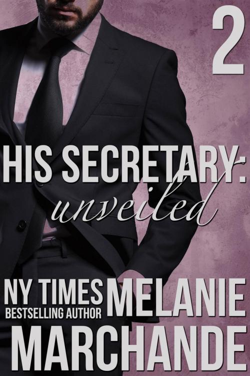 Cover of the book His Secretary: Unveiled by Melanie Marchande, Melanie Marchande