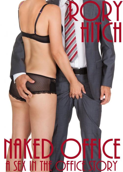 Cover of the book Naked Office - A Sex in the Office story by Rory Hitch, Rory Hitch