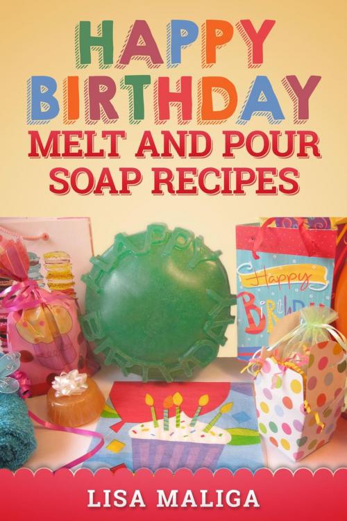 Cover of the book Happy Birthday Melt and Pour Soap Recipes by Lisa Maliga, Lisa Maliga
