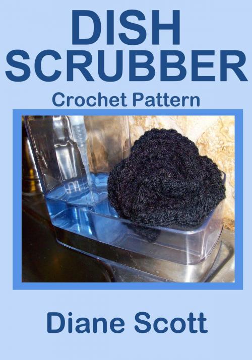 Cover of the book Dish Scrubber: Crochet Pattern by Diane Scott, Diane Scott