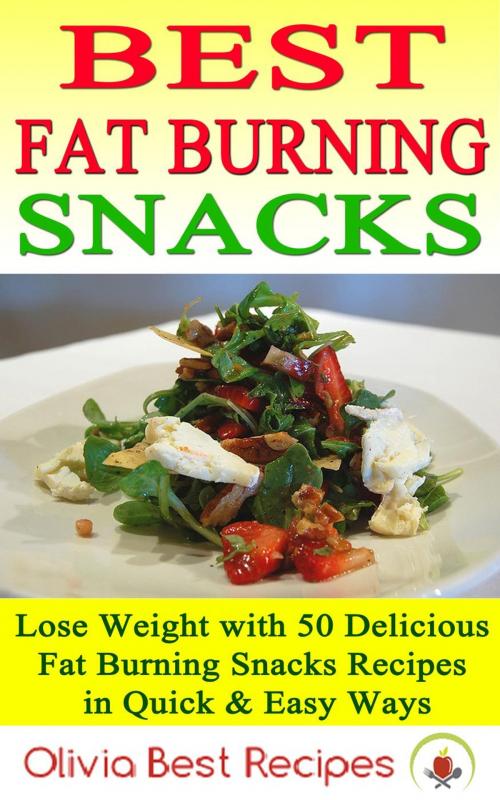 Cover of the book Best Fat Burning Snacks: Lose Weight with 50 Delicious Fat Burning Snacks Recipes in Quick & Easy Ways by Olivia Best Recipes, Olivia Best Recipes