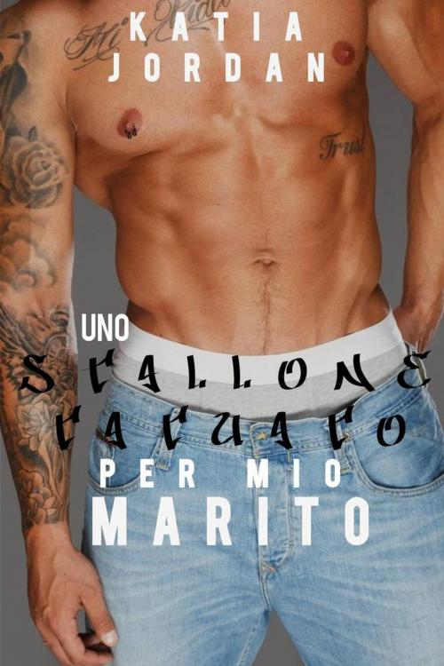 Cover of the book Uno stallone tatuato per mio marito by Katia Jordan, Katia Jordan