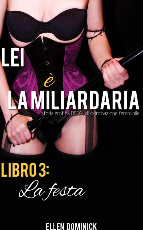 Cover of the book La festa (Lei è la miliardaria, storia erotica BSDM di dominazione femminile, libro 3) by Ellen Dominick, Kink and a Half Press