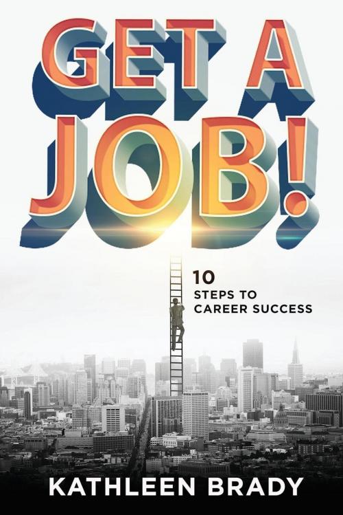 Cover of the book Get A Job! by Kathleen Brady, Motivational Press