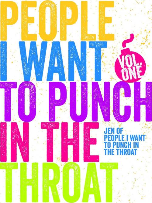 Cover of the book Just a FEW People I Want to Punch in the Throat (Vol #1) by Jen Mann, Throat Punch Media