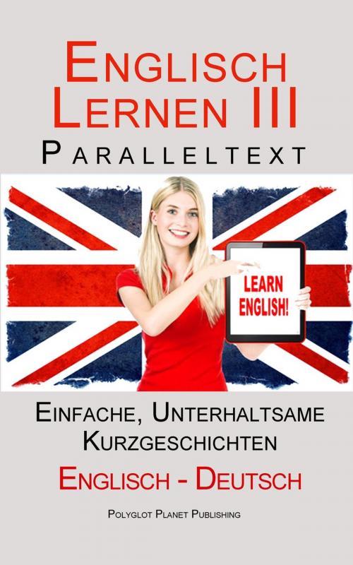 Cover of the book Englisch Lernen III - Paralleltext - Einfache, unterhaltsame Geschichten (Deutsch - Englisch) by Polyglot Planet Publishing, Polyglot Planet Publishing