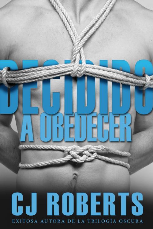 Cover of the book Decidido a Obedecer by CJ Roberts, Neurotica Books LLC