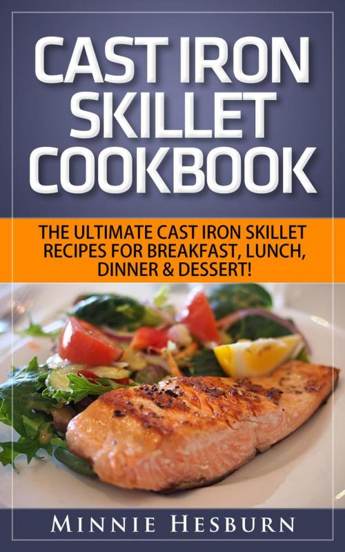 Cover of the book Cast Iron Skillet Cookbook: The Ultimate Under 30 Minutes Cast Iron Skillet Recipes for breakfast, lunch, dinner & dessert! The New Cast Iron Skillet Cookbook by Minnie Hesburn, RMI Publishing