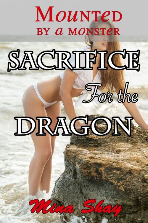 Cover of the book Mounted by a Monster: Sacrifice For the Dragon by Mina Shay, Mina Shay