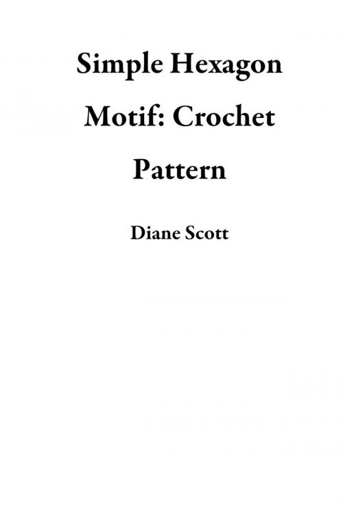 Cover of the book Simple Hexagon Motif: Crochet Pattern by Diane Scott, Diane Scott