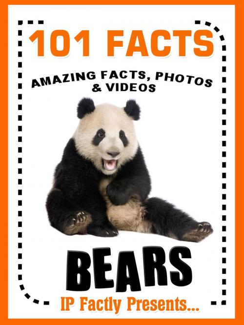 Cover of the book 101 Facts... BEARS! Bear Books for Kids - Amazing Facts, Photos & Video Links. by IP Factly, IP Factly