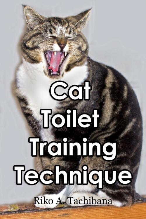 Cover of the book Toilet Training Cats Technique by Riko A. Tachibana, Riko A. Tachibana