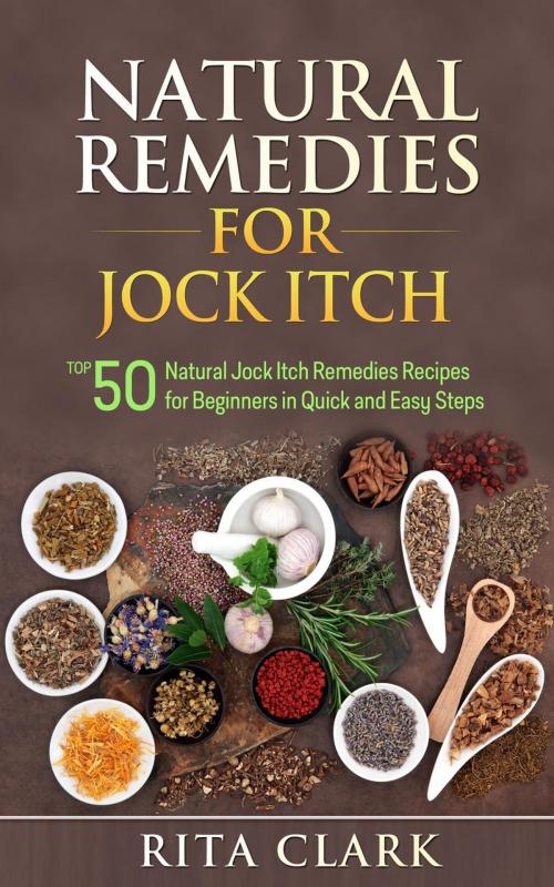 Cover of the book Natural Remedies for Jock Itch: Top 50 Natural Jock Itch Remedies Recipes for Beginners in Quick and Easy Steps by Rita Clark, richestgirls