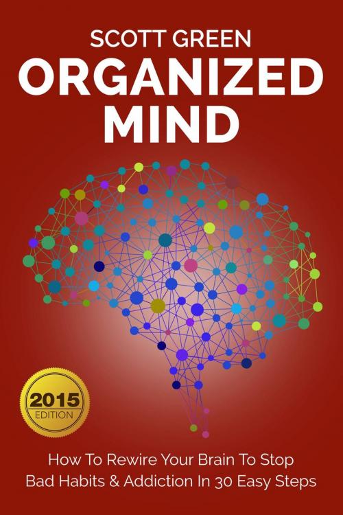 Cover of the book Organized Mind : How To Rewire Your Brain To Stop Bad Habits & Addiction In 30 Easy Steps by Scott Green, Yap Kee Chong