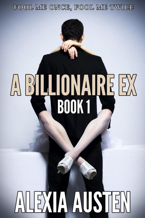 Cover of the book A Billionaire Ex (Book 1) by Alexia Austen, Alexia Austen