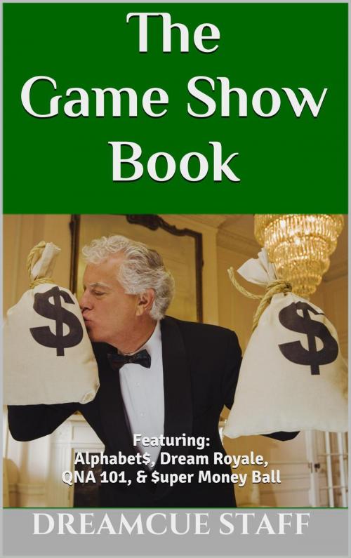 Cover of the book The Game Show Book: Featuring: Alphabet$, Dream Royale, QNA 101, & $uper Money Ball by Dreamcue Staff, Dreamacious Media