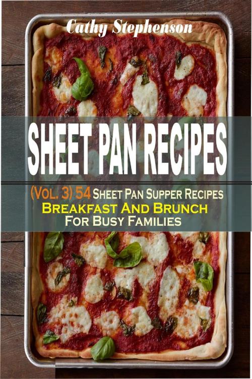 Cover of the book Sheet Pan Recipes: (Vol. 3) 54 Sheet Pan Supper Recipes: Breakfast And Brunch For Busy Families by Cathy Stephenson, Childsworth Publishing