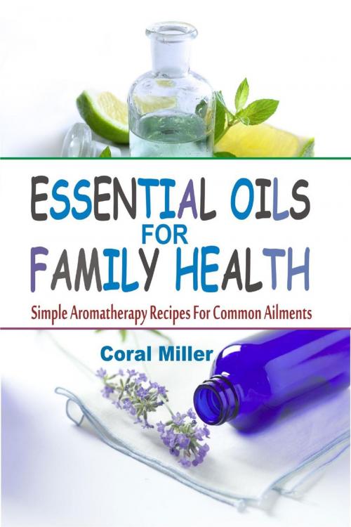 Cover of the book Essential Oils For Family Health: Simple Aromatherapy Recipes For Common Ailments by Coral Miller, Winsome X