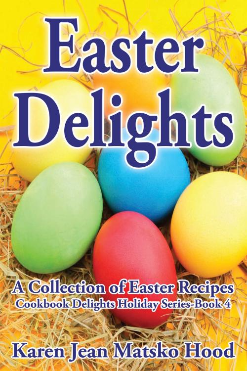 Cover of the book Easter Delights Cookbook by Karen Jean Matsko Hood, Whispering Pine Press International, Inc.