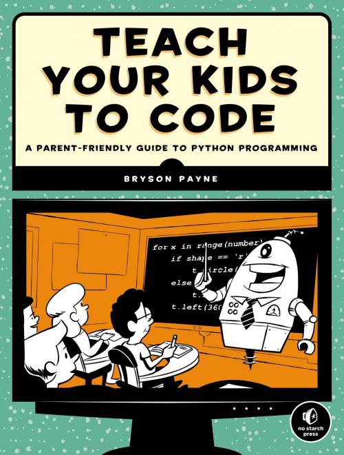 Cover of the book Teach Your Kids to Code by Bryson Payne, No Starch Press