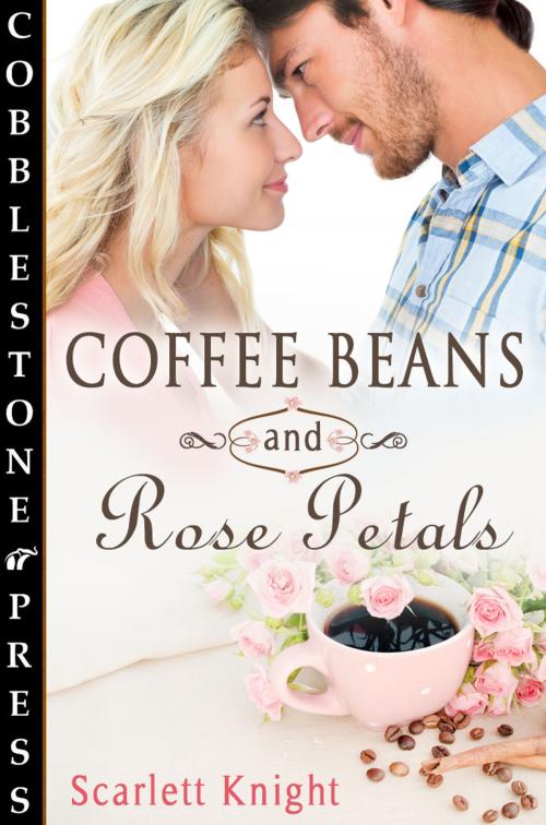 Cover of the book Coffee Beans and Rose Petals by Scarlett Knight, Cobblestone Press