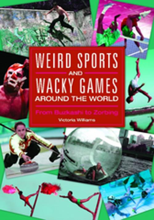 Cover of the book Weird Sports and Wacky Games around the World: From Buzkashi to Zorbing by Victoria R. Williams, ABC-CLIO