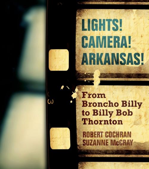 Cover of the book Lights! Camera! Arkansas! by Robert Cochran, Suzanne McCray, University of Arkansas Press