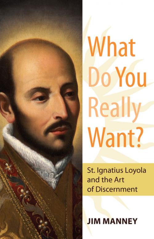 Cover of the book What Do You Really Want? St. Ignatius Loyola and the Art of Discernment by Jim Manney, Our Sunday Visitor
