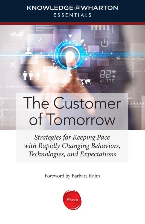 Cover of the book The Customer of Tomorrow by Knowledge@Wharton, Wharton Digital Press