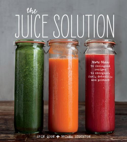 Cover of the book The Juice Solution by Erin Quon, Briana Stockton, Weldon Owen