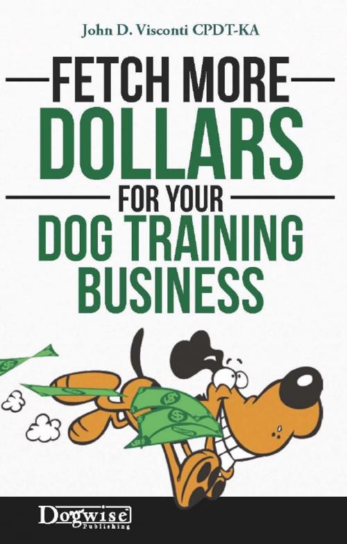 Cover of the book FETCH MORE DOLLARS FOR YOUR DOG TRAINING BUSINESS by John D. Visconti, Dogwise Publishing