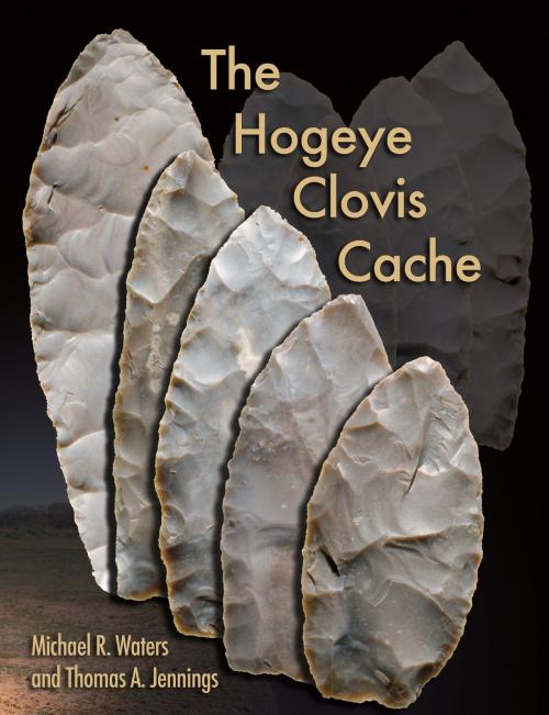 Cover of the book The Hogeye Clovis Cache by Michael R. Waters, Thomas A. Jennings, Texas A&M University Press