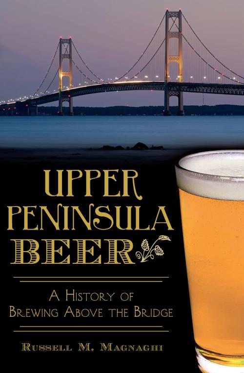 Cover of the book Upper Peninsula Beer by Russell M. Magnaghi, Arcadia Publishing Inc.