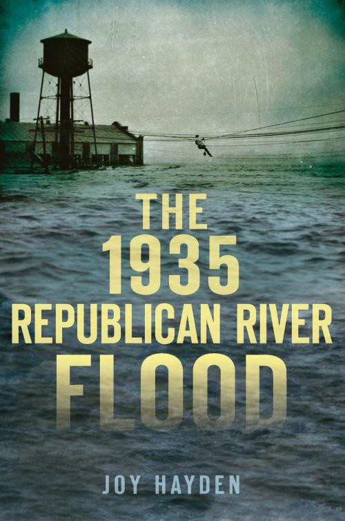 Cover of the book The 1935 Republican River Flood by Joy Hayden, Arcadia Publishing Inc.