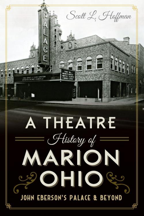 Cover of the book A Theatre History of Marion, Ohio: John Eberson's Palace & Beyond by Scott L. Hoffman, Arcadia Publishing Inc.