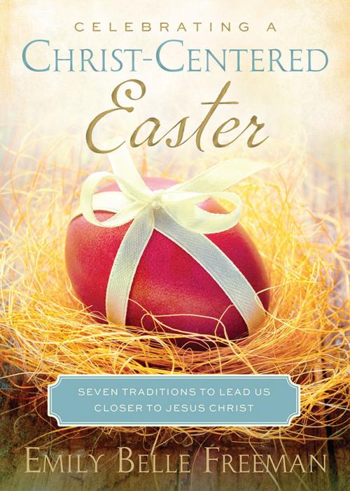Cover of the book Celebrating a Christ-Centered Easter by Emily Belle Freeman, Deseret Book Company