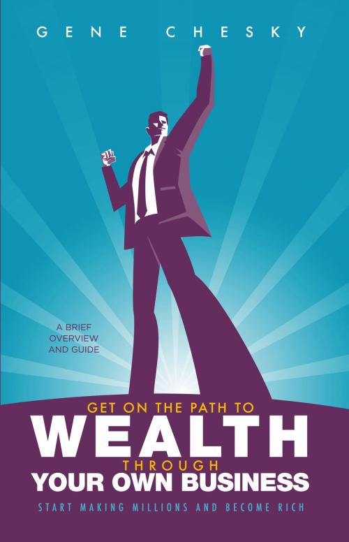 Cover of the book Get On the Path to Wealth Through Your Own Business by Gene Chesky, Bookbaby
